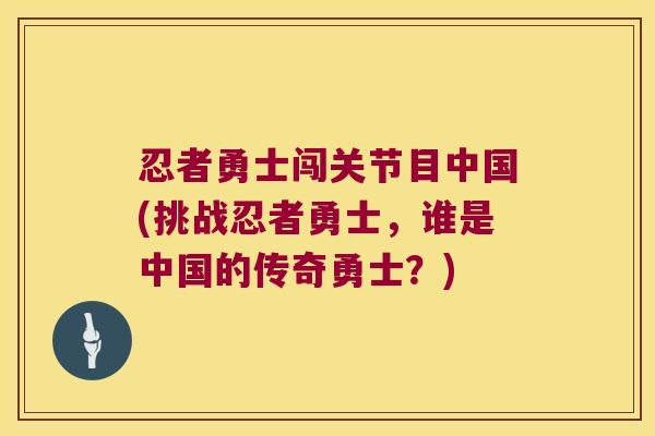 忍者勇士闯关节目中国(挑战忍者勇士,谁是中国的传奇勇士?)