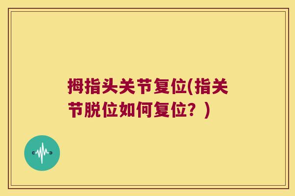 拇指头关节复位(指关节脱位如何复位?)