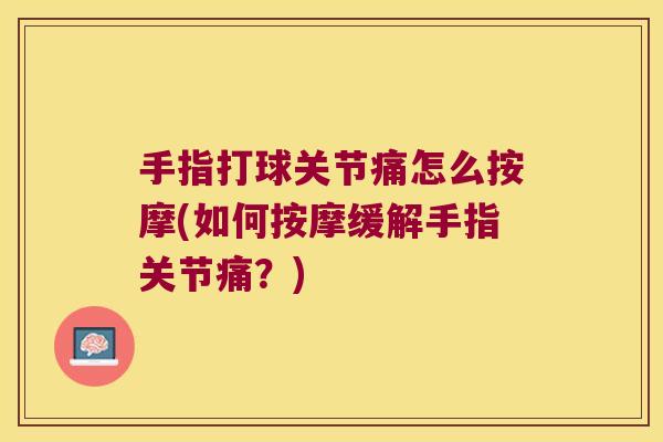手指打球关节痛怎么按摩(如何按摩缓解手指关节痛?)