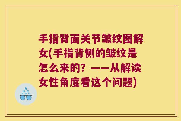 手指背面关节皱纹图解女(手指背侧的皱纹是怎么来的?——从解读女性角度看这个问题)