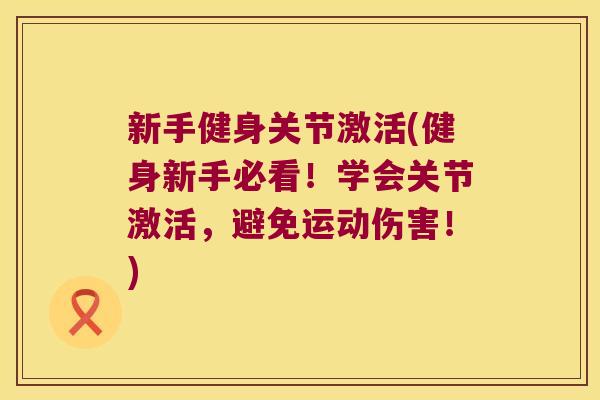 新手健身关节激活(健身新手必看!学会关节激活,避免运动伤害!)