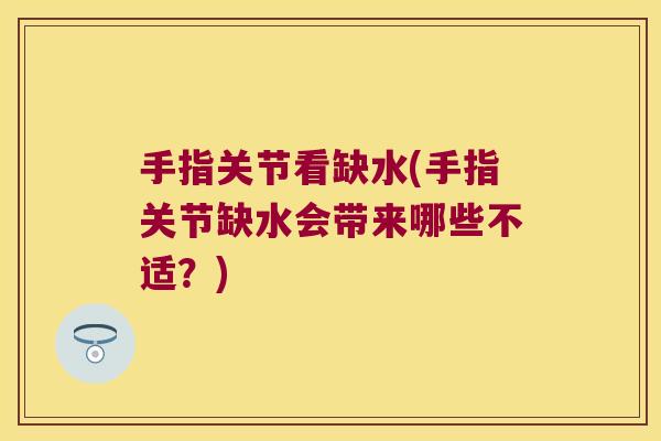 手指关节看缺水(手指关节缺水会带来哪些不适?)