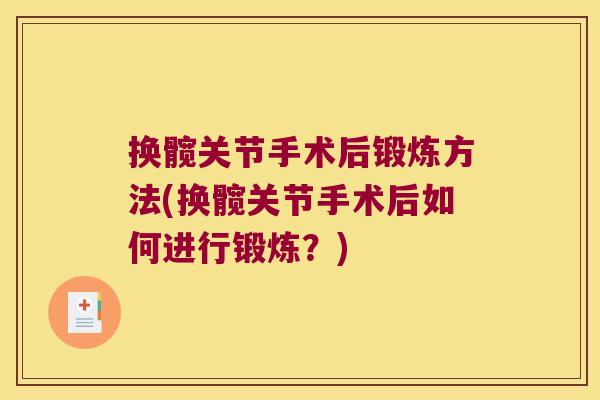 换髋关节手术后锻炼方法(换髋关节手术后如何进行锻炼?)