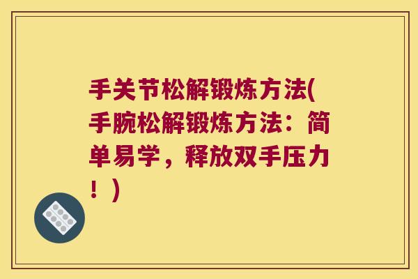 手关节松解锻炼方法(手腕松解锻炼方法:简单易学,释放双手压力!)