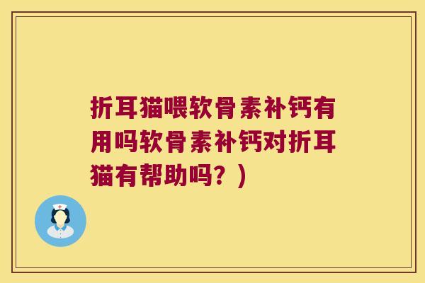 折耳猫喂软骨素补钙有用吗软骨素补钙对折耳猫有帮助吗？)