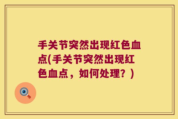 手关节突然出现红色血点(手关节突然出现红色血点，如何处理？)