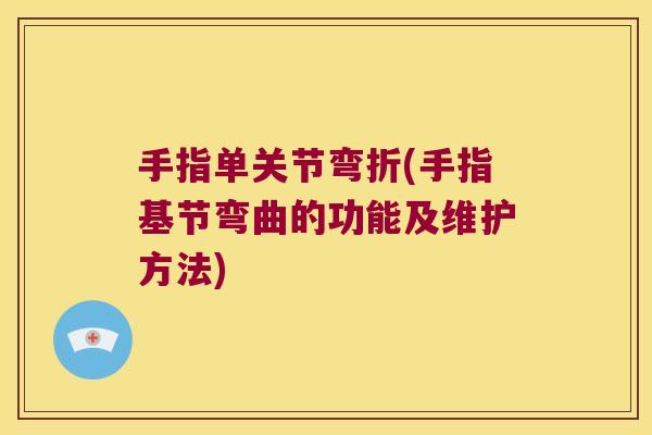 手指单关节弯折(手指基节弯曲的功能及维护方法)
