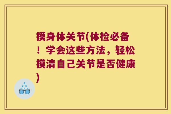 摸身体关节(体检必备!学会这些方法,轻松摸清自己关节是否健康)
