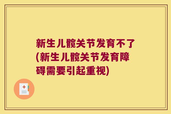 新生儿髋关节发育不了(新生儿髋关节发育障碍需要引起重视)