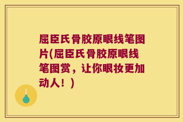 屈臣氏骨胶原眼线笔图片(屈臣氏骨胶原眼线笔图赏,让你眼妆更加动人!)