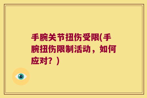 手腕关节扭伤受限(手腕扭伤限制活动,如何应对?) 手腕关节扭伤受限(手腕扭伤限制活动,如何应对?)