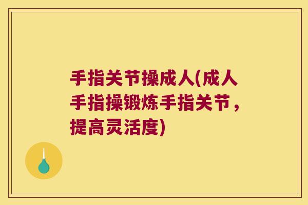 手指关节操成人(成人手指操锻炼手指关节,提高灵活度)