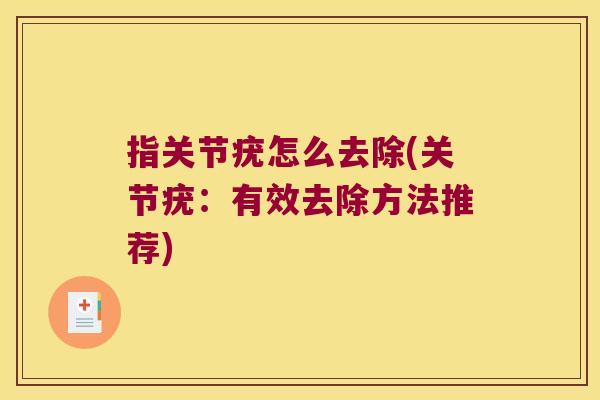 指关节疣怎么去除(关节疣:有效去除方法推荐)