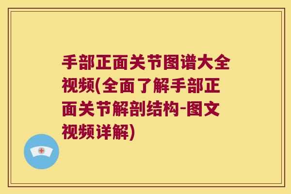 手部正面关节图谱大全视频(全面了解手部正面关节解剖结构-图文视频详解)
