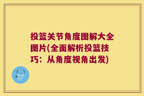 投篮关节角度图解大全图片(全面解析投篮技巧:从角度视角出发) 投篮关节角度图解大全图片(全面解析投篮技巧:从角度视角出发)