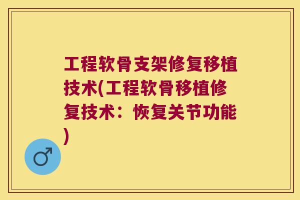 工程软骨支架修复移植技术(工程软骨移植修复技术:恢复关节功能)