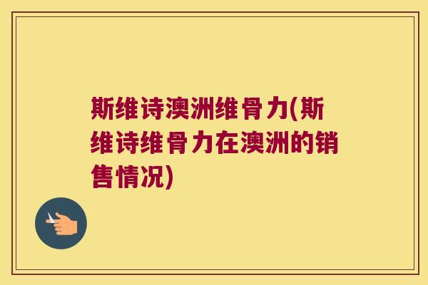 斯维诗澳洲维骨力(斯维诗维骨力在澳洲的销售情况)
