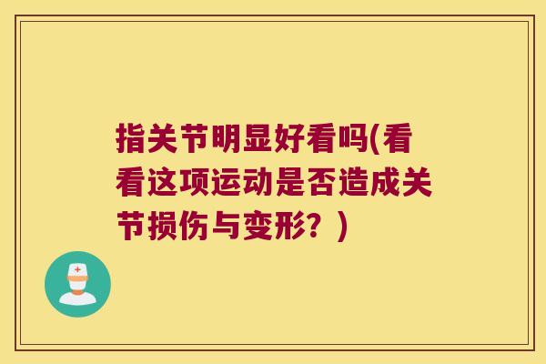 指关节明显好看吗(看看这项运动是否造成关节损伤与变形?)