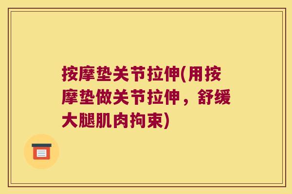 按摩垫关节拉伸(用按摩垫做关节拉伸，舒缓大腿肌肉拘束)