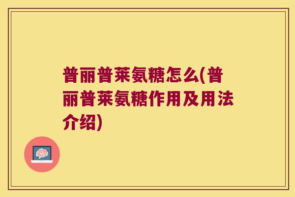 普丽普莱氨糖怎么(普丽普莱氨糖作用及用法介绍)
