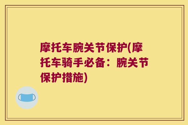 摩托车腕关节保护(摩托车骑手必备:腕关节保护措施)