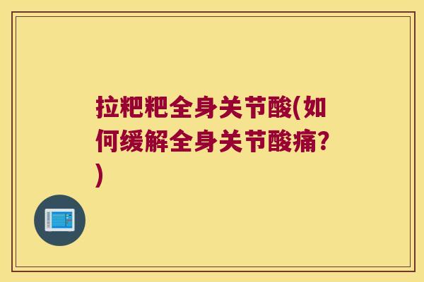 拉粑粑全身关节酸(如何缓解全身关节酸痛?)