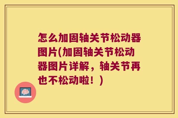 怎么加固轴关节松动器图片(加固轴关节松动器图片详解,轴关节再也不松动啦!)