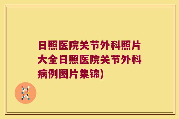 日照医院关节外科照片大全日照医院关节外科病例图片集锦)