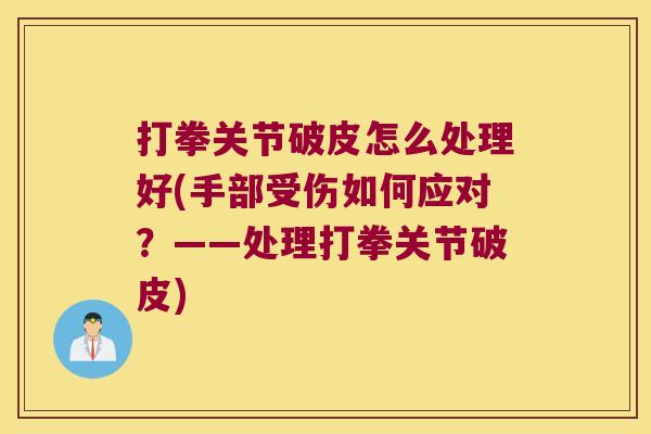 打拳关节破皮怎么处理好(手部受伤如何应对?——处理打拳关节破皮)