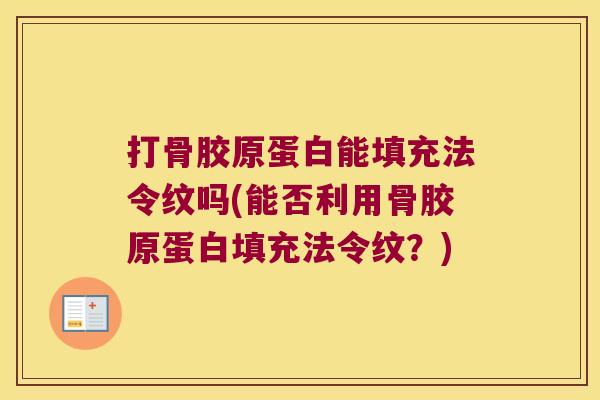 打骨胶原蛋白能填充法令纹吗(能否利用骨胶原蛋白填充法令纹?)