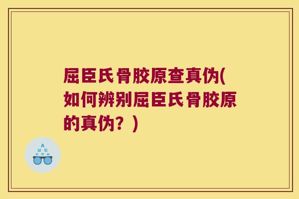 屈臣氏骨胶原查真伪(如何辨别屈臣氏骨胶原的真伪?)