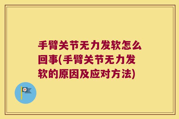 手臂关节无力发软怎么回事(手臂关节无力发软的原因及应对方法)