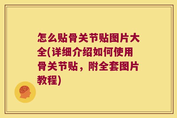 怎么贴骨关节贴图片大全(详细介绍如何使用骨关节贴,附全套图片教程)