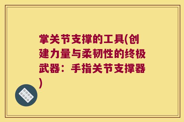 掌关节支撑的工具(创建力量与柔韧性的终极武器：手指关节支撑器)