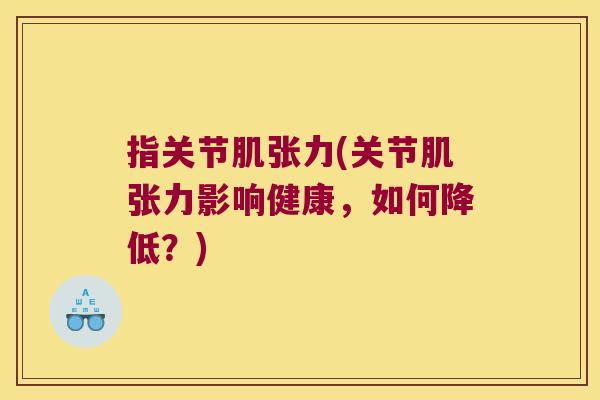 指关节肌张力(关节肌张力影响健康,如何降低?)