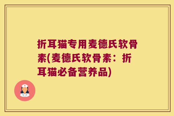 折耳猫专用麦德氏软骨素(麦德氏软骨素:折耳猫必备营养品)