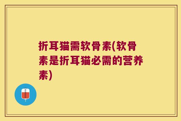 折耳猫需软骨素(软骨素是折耳猫必需的营养素)