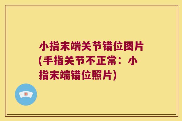 小指末端关节错位图片(手指关节不正常:小指末端错位照片)