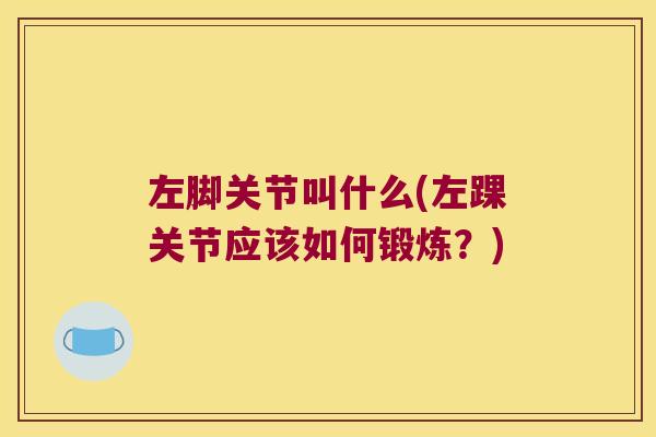 左脚关节叫什么(左踝关节应该如何锻炼?)