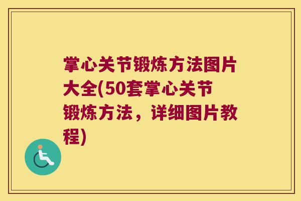 掌心关节锻炼方法图片大全(50套掌心关节锻炼方法,详细图片教程) 掌心关节锻炼方法图片大全(50套掌心关节锻炼方法,详细图片教程)