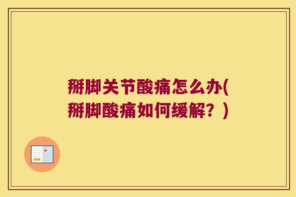 掰脚关节酸痛怎么办(掰脚酸痛如何缓解?)