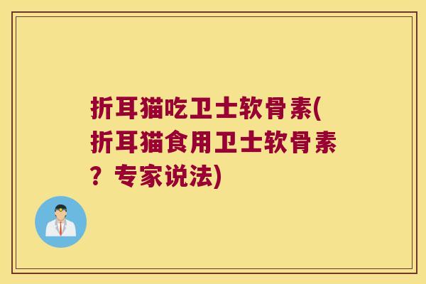 折耳猫吃卫士软骨素(折耳猫食用卫士软骨素?专家说法)