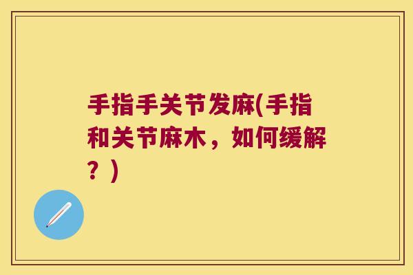 手指手关节发麻(手指和关节麻木,如何缓解?)