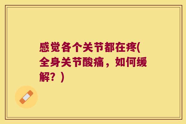 感觉各个关节都在疼(全身关节酸痛,如何缓解?)