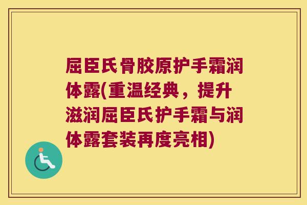 屈臣氏骨胶原护手霜润体露(重温经典,提升滋润屈臣氏护手霜与润体露套装再度亮相)