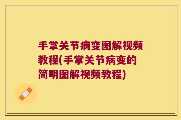手掌关节病变图解视频教程(手掌关节病变的简明图解视频教程)