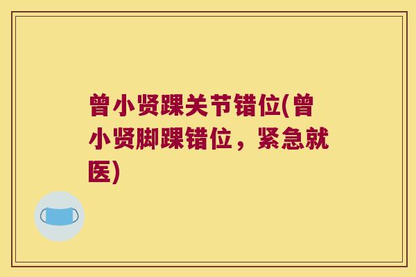 曾小贤踝关节错位(曾小贤脚踝错位,紧急就医)