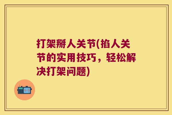 打架掰人关节(掐人关节的实用技巧,轻松解决打架问题)