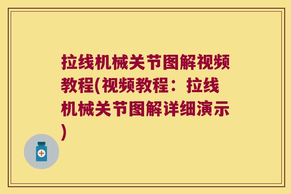 拉线机械关节图解视频教程(视频教程:拉线机械关节图解详细演示)