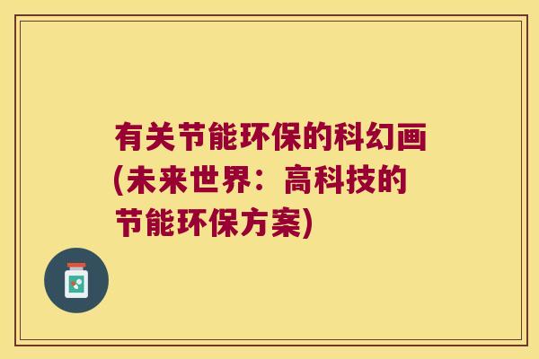 有关节能环保的科幻画(未来世界:高科技的节能环保方案)